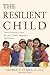 The Resilient Child: Seven Essential Lessons for Your Child's Happiness and Success