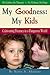 My Goodness: My Kids: Cultivating Decency in a Dangerous World