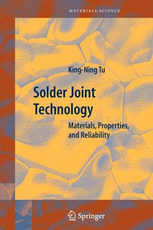 Solder Joint Technology: Materials, Properties, and Reliability (Springer Series in Materials Science, 92)