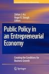 Public Policy in an Entrepreneurial Economy: Creating the Conditions for Business Growth (International Studies in Entrepreneurship, 17)