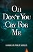 Oh Don't You Cry for Me