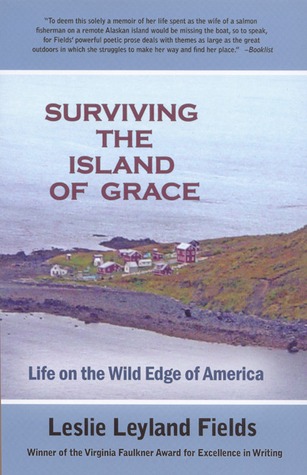 Surviving The Island Of Grace A Memoir Of Alaska By Leslie Leyland Fields