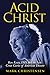 Acid Christ: Ken Kesey, LSD, and the Politics of Ecstasy