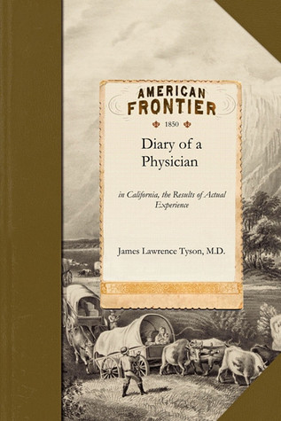 Diary of a Physician: in California, the Results of Actual Experience Including Notes of the Journey by Land and Water and Observations on the ... of the Country, etc. (Applewood Books)