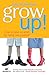 Grow Up!: How to Raise an Adult by Being One Yourself