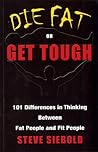 Die Fat or Get Tough: 101 Differences in Thinking Between Fat People and Fit People