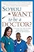 So You Want to Be a Doctor?: A Guide for the Student From High School Through Retirement