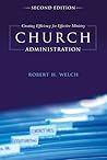 Church Administration, 2nd Edition: Creating Efficiency for Effective Ministry Church Administration, 2nd Edition: Creating Efficiency for Effective Ministry
