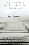 What the World Will Look Like When All the Water Leaves Us by Laura van den Berg