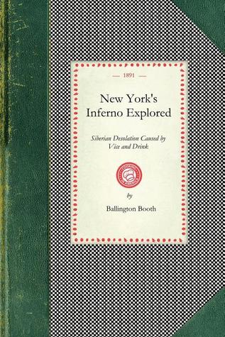 New York's Inferno Explored: Scenes Full of Pathos Powerfully Portrayed-Siberian Desolation Caused by Vice and Drink-Tenements Packed with Misery and Crime (Paperback)