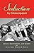 Seduction by Shakespeare: Advice, Observations, and Quotes on Love, Lust, Beauty, and Desire