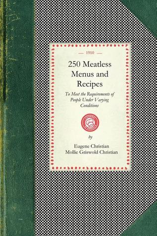 250 Meatless Menus and Recipes: to Meet the Requirements of People Under the Varying Conditions of Age, Climate and Work (Applewood Books)