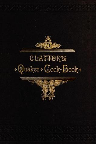 Clayton's Quaker Cook-Book: Being a Practical Treatise on the Culinary Art Adapted to the Tastes and Wants of All Classes (Applewood Books)