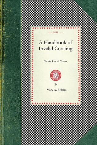 Handbook of Invalid Cooking: For the Use of Nurses In Training-Schools, Nurses In Private Practice, and Others Who Care For the Sick... (Applewood Books)
