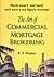 The Art of Commercial Mortgage Brokering: Work smart, not hard, and earn a six-figure income!