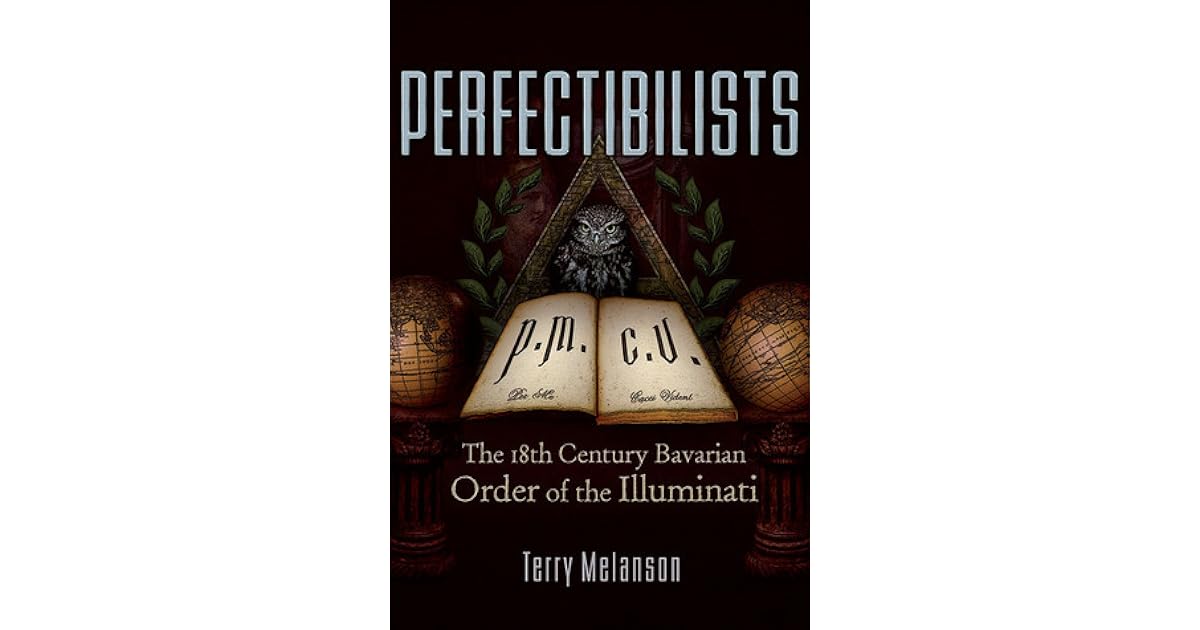 Perfectibilists The 18th Century Bavarian Order of the Illuminati by