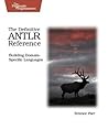 The Definitive Antlr Reference: Building Domain-specific Languages The Definitive Antlr Reference: Building Domain-specific Languages