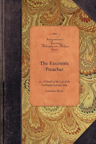 The Eccentric Preacher: or, A Sketch of the Life of the Celebrated Lorenzo Dow, Abridged from His Journal and Containing the Most Interesting Facts in His Experience (Applewood Books)