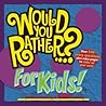 Would You Rather...? for Kids! Would You Rather...? for Kids!