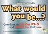 Would You Rather...?'s What Would You Be?: Questions to Find Out Who and What You Really Are Would You Rather...?'s What Would You Be?: Questions to Find Out Who and What You Really Are