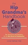 The Hip Grandma's Handbook: Tips, Resources, and Inspiration for the New Breed of Grandmother