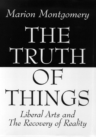 The Truth of Things: Liberal Arts and the Recovery of Reality (Hardcover)