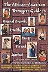 The African-American Teenagers Guide to Personal Growth, Health, Safety, Sex and Survival: Living and Learning in the 21st Century