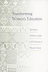 Transforming Women's Education: The History of Women's Studies in the University of Wisconsin System Transforming Women's Education: The History of Women's Studies in the University of Wisconsin System