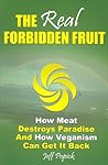 The Real Forbidden Fruit: How Meat Destroys Paradise and How Veganism Can Get It Back
