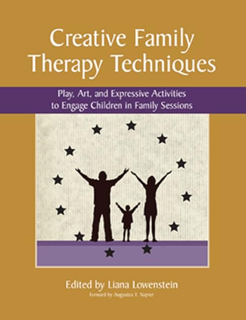 Creative Family Therapy Techniques: Play, Art, and Expressive Activities to Engage Children in Family Sessions