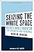 Seizing the White Space by Mark W. Johnson Seizing the White Space by Mark W. Johnson