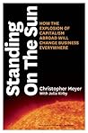 Standing on the Sun: How the Explosion of Capitalism Abroad Will Change Business Everywhere Standing on the Sun: How the Explosion of Capitalism Abroad Will Change Business Everywhere