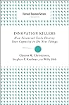 Innovation Killers: How Financial Tools Destroy Your Capacity to Do New Things (Harvard Business Review Classics)