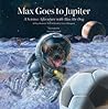 Max Goes to Jupiter: A Science Adventure with Max the Dog (Science Adventures with Max the Dog series) Max Goes to Jupiter: A Science Adventure with Max the Dog (Science Adventures with Max the Dog series)