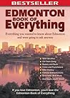 Edmonton Book of Everything: Everything You Wanted to Know About Edmonton and Were Going to Ask Anyway