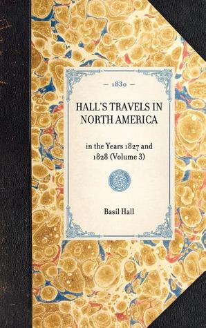 Hall's Travels in North America: in the Years 1827 and 1828 (Volume 3) (Travel in America)