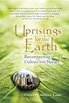 Uprisings for the Earth: Reconnecting Culture with Nature Uprisings for the Earth: Reconnecting Culture with Nature