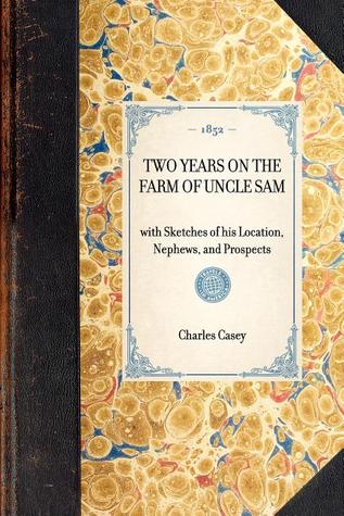 Two Years on the Farm of Uncle Sam: with Sketches of his Location, Nephews, and Prospects (Travel in America)