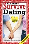 How to Survive Dating: By Hundreds of Happy Singles Who Did How to Survive Dating: By Hundreds of Happy Singles Who Did
