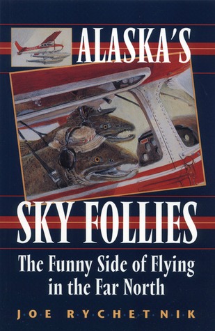 Alaska's Sky Follies: The Funny Side of Flying in the Far North (Paperback)