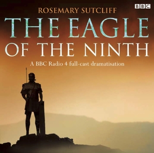 The Eagle of the Ninth: A BBC Radio 4 Full-cast Dramatisation