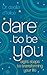 Dare to Be You: Eight Steps to Transforming Your Life