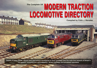 The Complete UK Modern Traction Locomotive Directory: Details of Every Diesel, Electric and Gas-turbine Locomotive to Have Operated over the Main Line ... British Railways and Privatised Operators