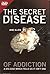 The Secret Disease of Addic...