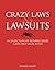 Crazy Laws & Lawsuits: A Collection of Bizarre Court Cases and Legal Rules