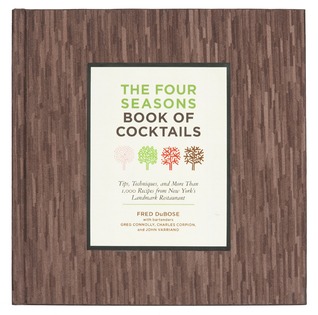 The Four Seasons Book of Cocktails: Tips, Techniques, and More Than 1,000 Recipes from New York's Landmark Restaurant