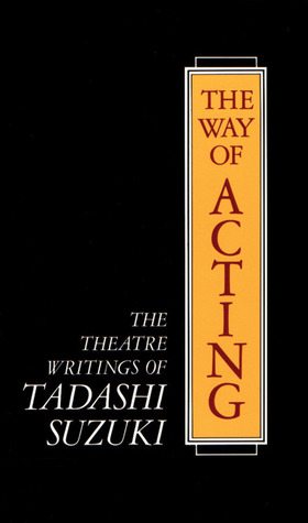 The Way of Acting: The Theatre Writings of Tadashi Suzuki (Paperback)