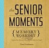 The Senior Moments Memory Workout: Improve Your Memory & Brain Fitness Before You Forget!