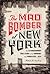 The Mad Bomber of New York:...