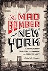 The Mad Bomber of New York: The Extraordinary True Story of the Manhunt That Paralyzed a City